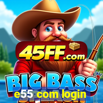 e55 com login